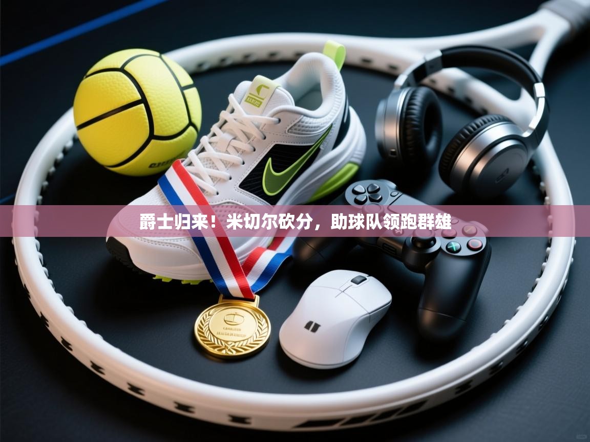 爵士归来!米切尔砍分,助球队领跑群雄 第1张